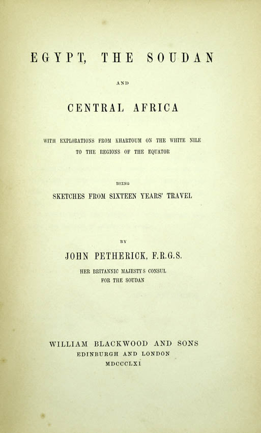 Petherick, a contemporary of Baker, Burton, and Speke, travelled along the Nile Valley through Kordofan and into the unknown region beyond.