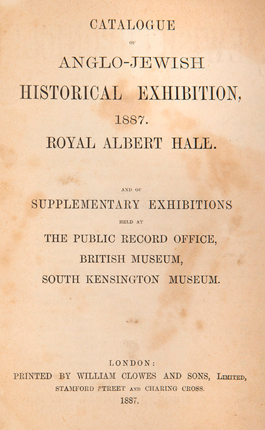 Catalogue of The Anglo-Jewish Historical Exhibition which was held at the Royal Albert Hall, London, from April to June, 1887.  