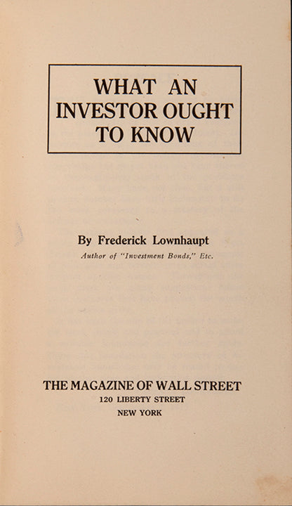 The first edition of Frederick Lownhaupt's What an Investor Ought to Know, a scarce guide which first appeared as a serial in The Magazine of Wall Street.