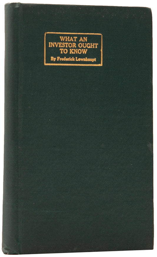 The first edition of Frederick Lownhaupt's What an Investor Ought to Know, a scarce guide which first appeared as a serial in The Magazine of Wall Street.