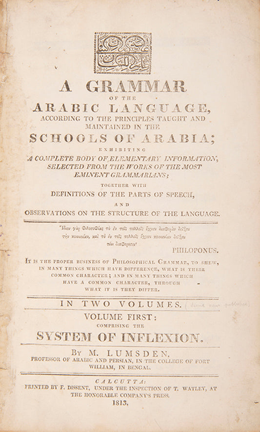 Lumsden's Grammar is rare. It 'forms a complete treatise in itself, since it exhausts the Science of Arabic Inflexion' (Preface). The intended second volume on Arabic syntax was never published