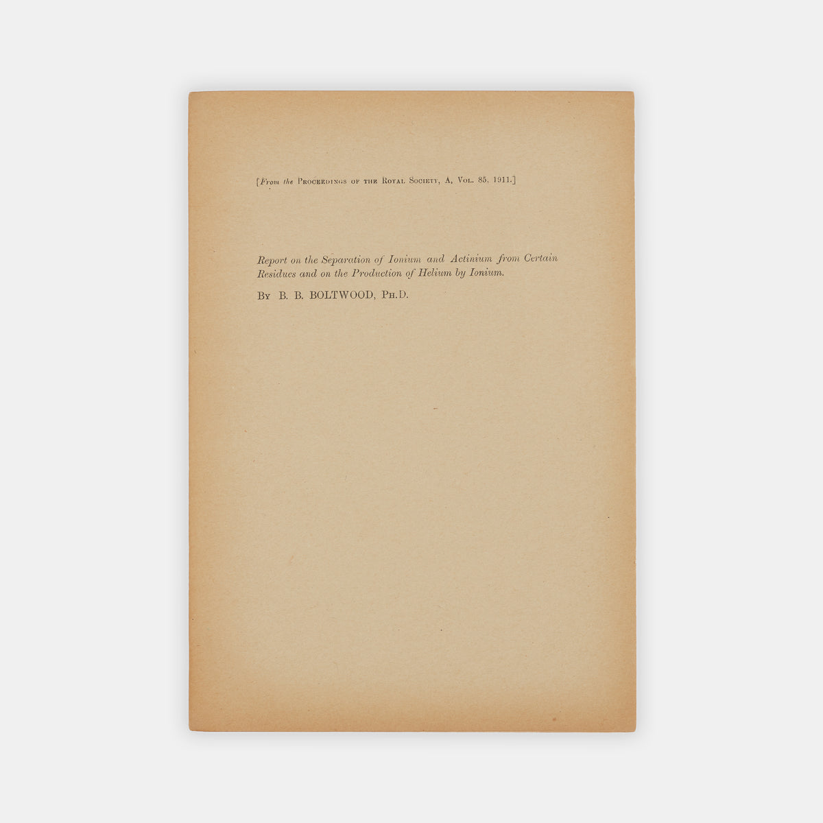 Offprint of Report on the Separation of Ionium and Actinium from Certain Residues, a paper following from Boltwood's discovery of the parent element of radium, the isotope thorium-230.