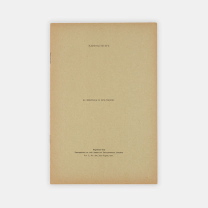 First edition, offprint of a paper on the development of radioactivity research up to 1911 by physicist Bertram Boltwood, including the work of Rutherford and the Curies.