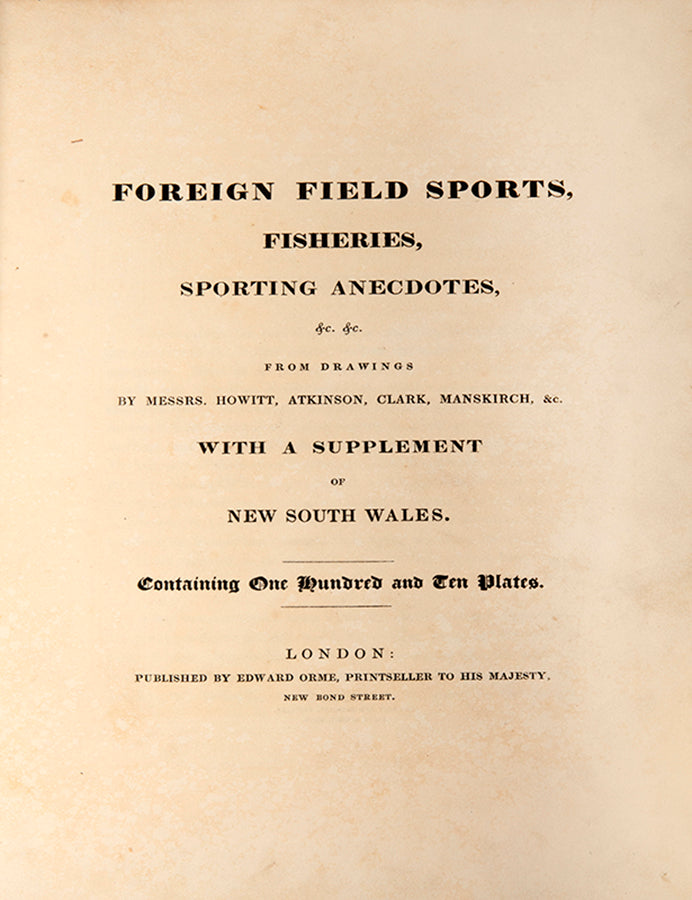 Foreign Field Sports, Fisheries, Sporting Anecdotes by Samuel Howitt, containing 110 hand-coloured aquatints showing hunting scenes from around the world.