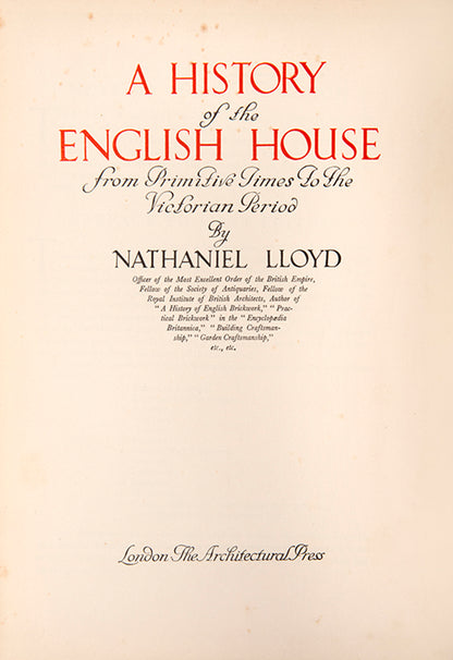 Nathaniel Lloyd's A History of the English House, a standard reference on the architecture and building of houses in England from the Normans to the early nineteenth century. 
