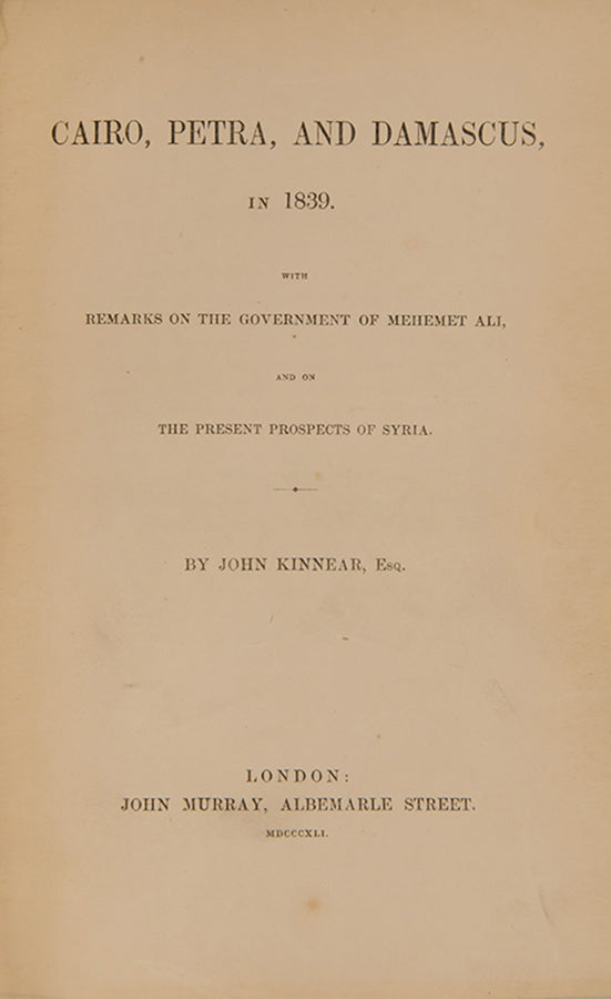 First and only edition of Cairo, Petra, and Damascus, in 1839, by John Kinnear, a scarce work.
