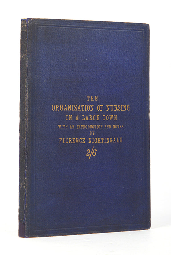 First edition and an attractive copy of The Organization of Nursing in a Large Town,and  uncommon work by nurse Florence Nightingale on the development of the Liverpool Nurse's Training School.