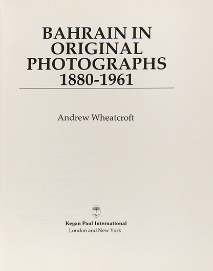 First edition of Bahrain in Original Photographs 1880-1961 by Andrew Wheatcroft, a photographic record of the history of Bahrain and its people.
