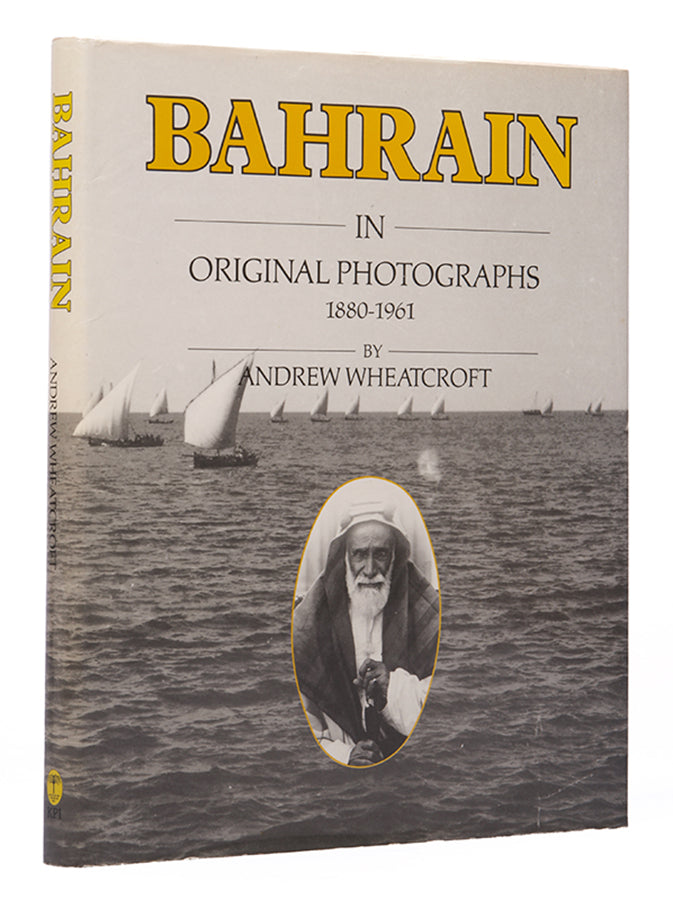 First edition of Bahrain in Original Photographs 1880-1961 by Andrew Wheatcroft, a photographic record of the history of Bahrain and its people.