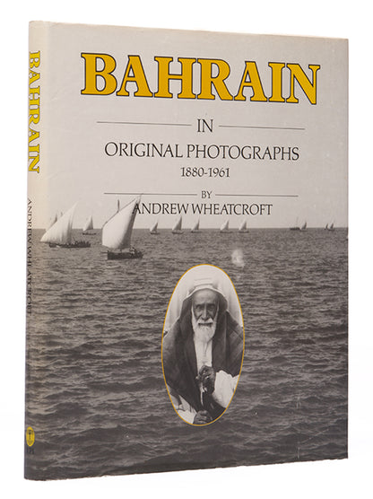 First edition of Bahrain in Original Photographs 1880-1961 by Andrew Wheatcroft, a photographic record of the history of Bahrain and its people.
