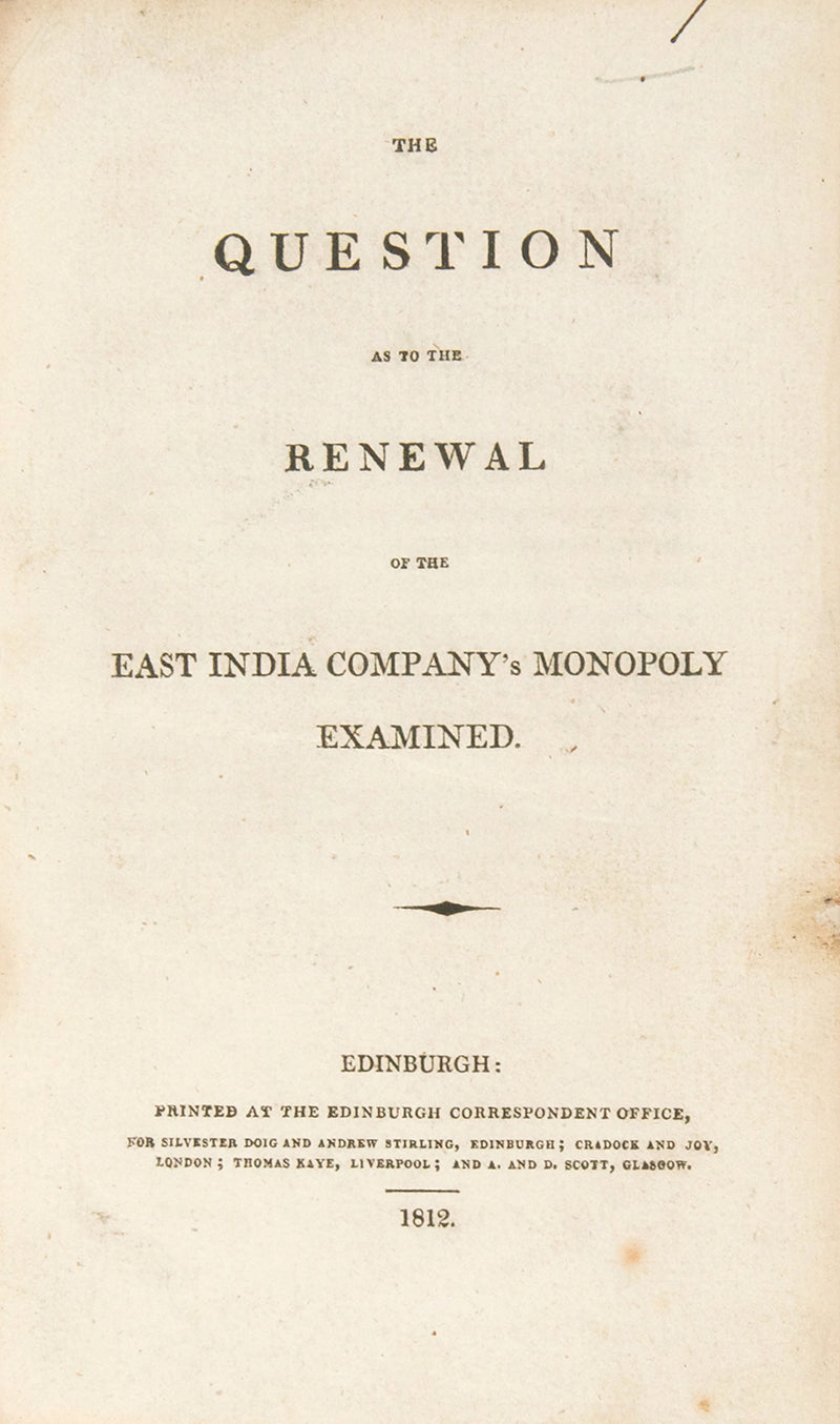 First edition of The Question as to the Renewal of the East India Company's Monopoly Examined, 1812, scarce with only 7 UK institutional copies.