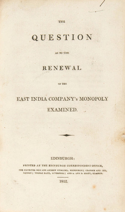 First edition of The Question as to the Renewal of the East India Company's Monopoly Examined, 1812, scarce with only 7 UK institutional copies.