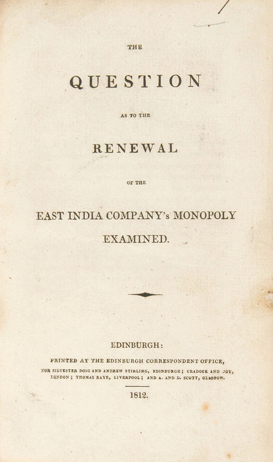 First edition of The Question as to the Renewal of the East India Company's Monopoly Examined, 1812, scarce with only 7 UK institutional copies.