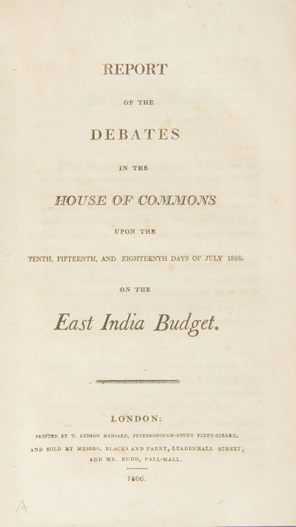 Report of the Debates in the House of Commons upon the Tenth, Fifteenth, and Eighteenth Days of July 1806 on the East India Budget.
