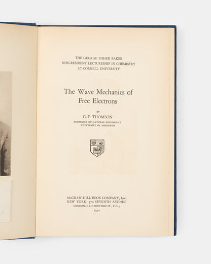 First edition of physicist G.P. Thomson's collection of ten lectures presented at Cornell in 1929, The Wave Mechanics of Free Electrons.