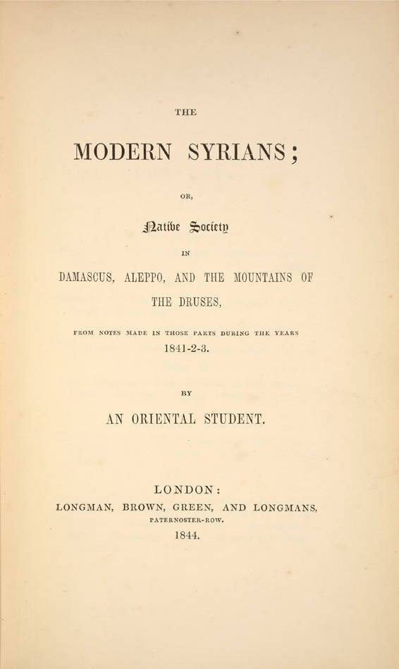Contains long accounts of Beirut,  Damascus, Aleppo, and the Druses. The author was in the political department of the British staff in Syria.