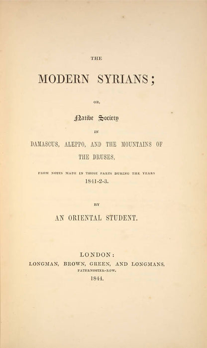 Contains long accounts of Beirut,  Damascus, Aleppo, and the Druses. The author was in the political department of the British staff in Syria.