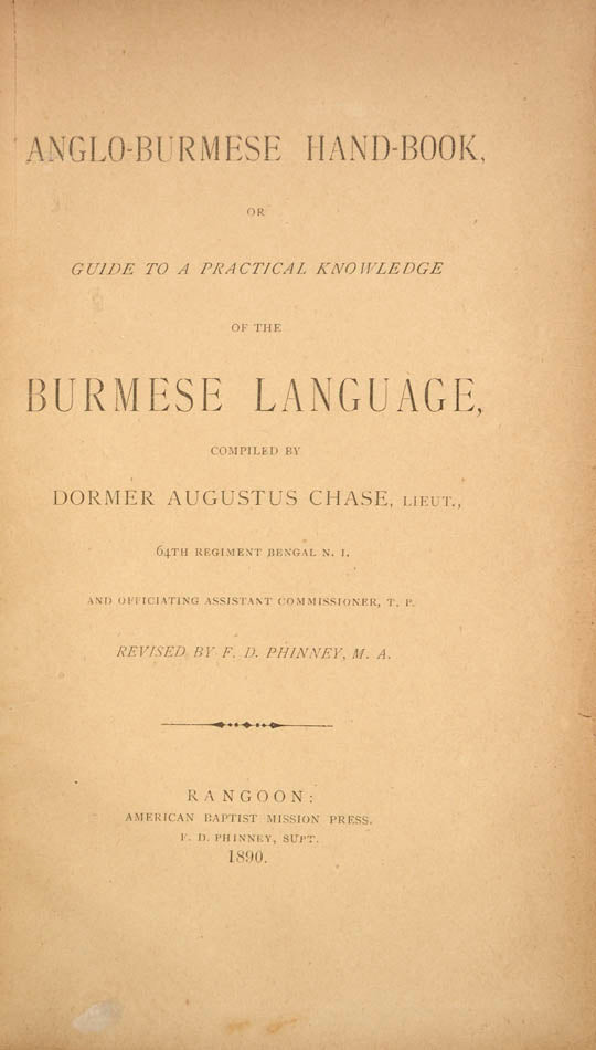 Second edition of Chase's Anglo-Burmese hand-book, revised by Frank Phinney, superintendent of the American Baptist Mission Press in Rangoon.